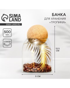Банка для хранения сыпучих продуктов и круп «Тропики», 500 мл Дорого внимание