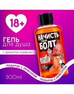 Гель для душа «Начисть свой болт», 300 мл, аромат парфюма, 18+ Чистое счастье