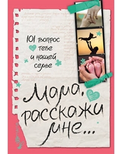Творческий блокнот АСТ Мама, расскажи мне... 101 вопрос о тебе и нашей семье Аст