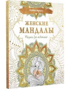 Раскраска-антистресс АСТ Женские мандалы. Рисунки для медитаций Аст